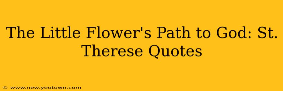 The Little Flower's Path to God: St. Therese Quotes