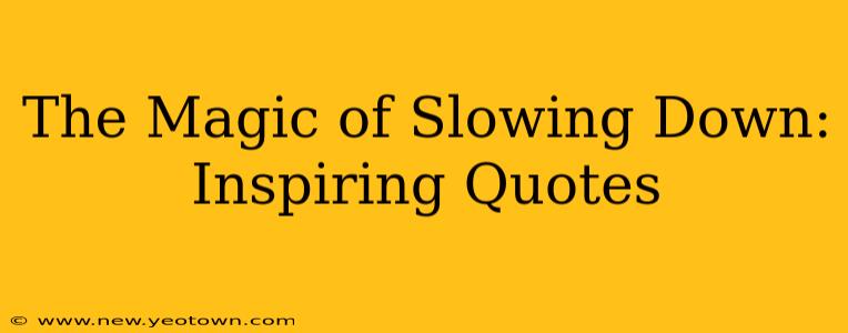 The Magic of Slowing Down: Inspiring Quotes