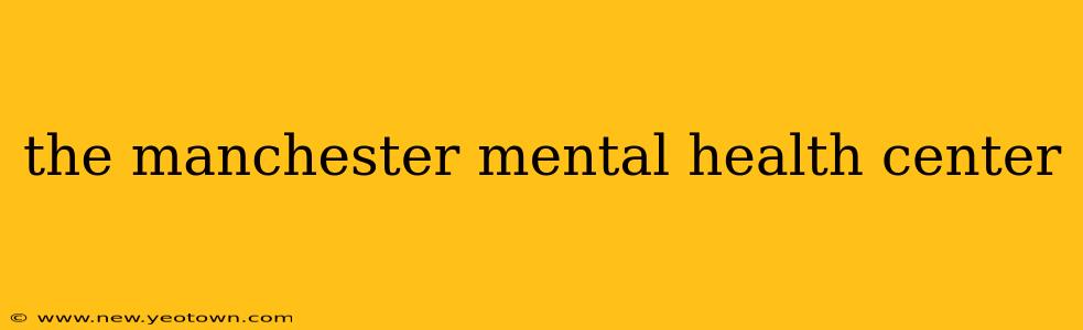 the manchester mental health center