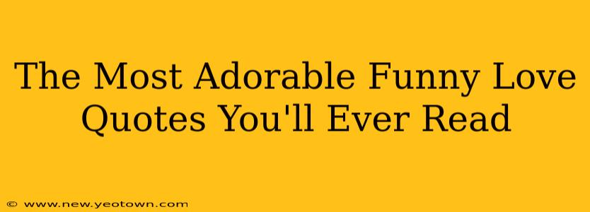 The Most Adorable Funny Love Quotes You'll Ever Read