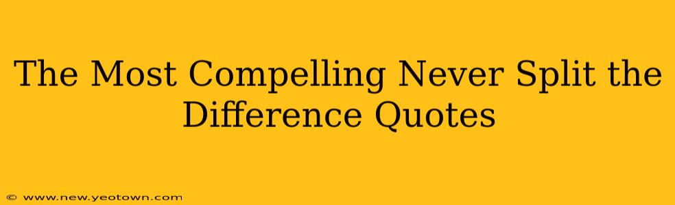 The Most Compelling Never Split the Difference Quotes