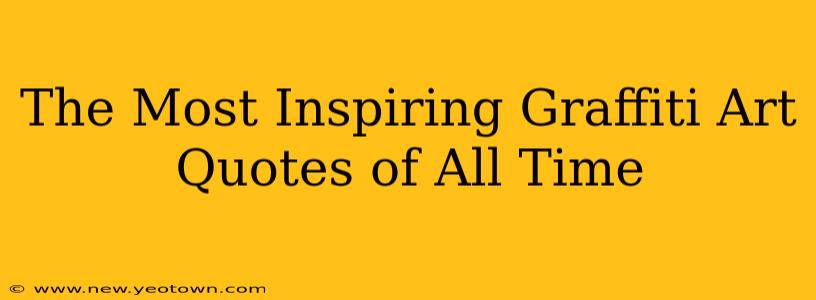 The Most Inspiring Graffiti Art Quotes of All Time
