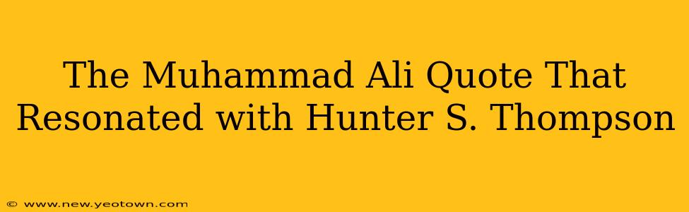 The Muhammad Ali Quote That Resonated with Hunter S. Thompson