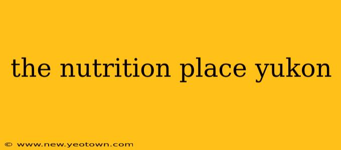 the nutrition place yukon