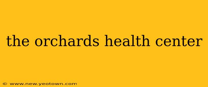 the orchards health center