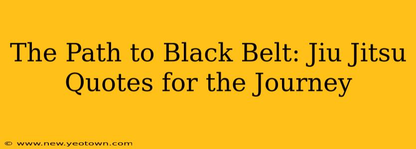 The Path to Black Belt: Jiu Jitsu Quotes for the Journey