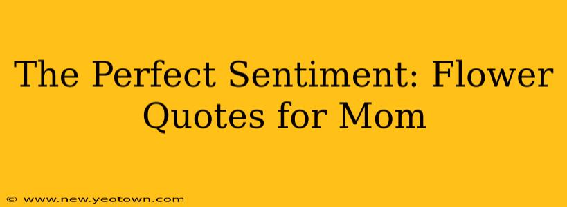The Perfect Sentiment: Flower Quotes for Mom