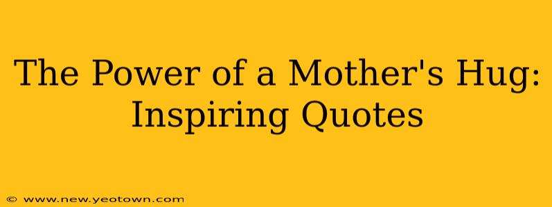 The Power of a Mother's Hug: Inspiring Quotes