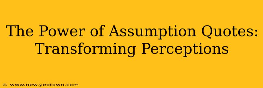 The Power of Assumption Quotes: Transforming Perceptions