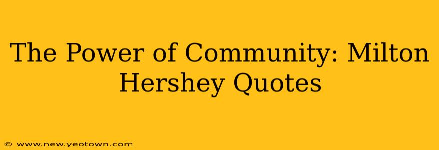 The Power of Community: Milton Hershey Quotes