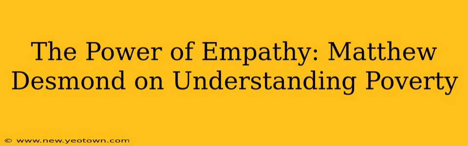 The Power of Empathy: Matthew Desmond on Understanding Poverty