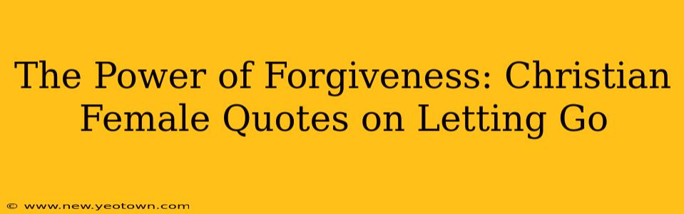The Power of Forgiveness: Christian Female Quotes on Letting Go