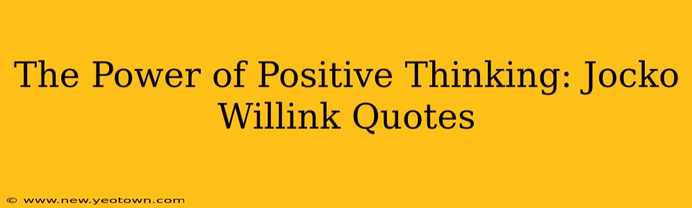 The Power of Positive Thinking: Jocko Willink Quotes