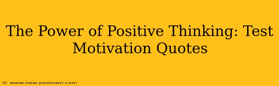 The Power of Positive Thinking: Test Motivation Quotes