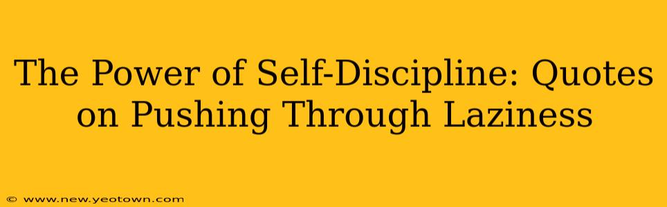 The Power of Self-Discipline: Quotes on Pushing Through Laziness