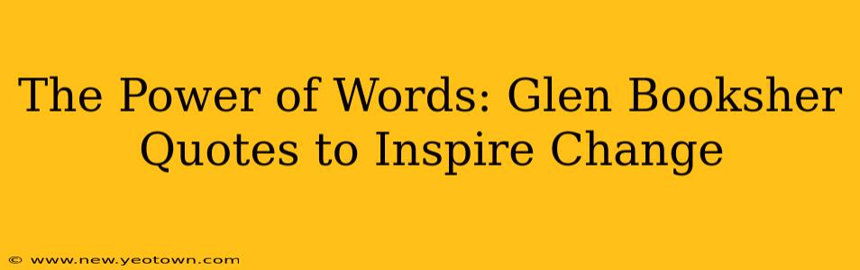 The Power of Words: Glen Booksher Quotes to Inspire Change