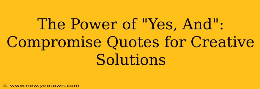 The Power of "Yes, And": Compromise Quotes for Creative Solutions