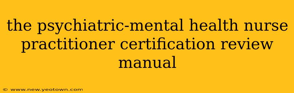 the psychiatric-mental health nurse practitioner certification review manual