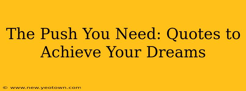 The Push You Need: Quotes to Achieve Your Dreams