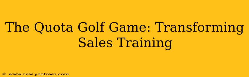 The Quota Golf Game: Transforming Sales Training