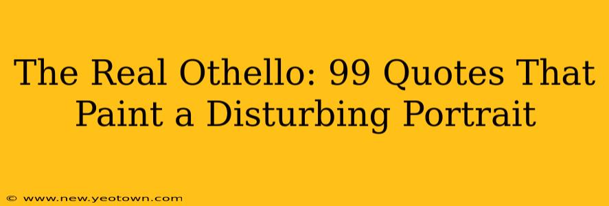 The Real Othello: 99 Quotes That Paint a Disturbing Portrait