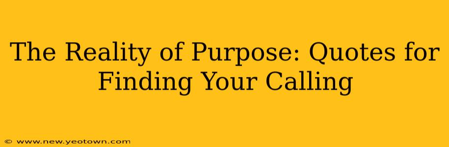 The Reality of Purpose: Quotes for Finding Your Calling