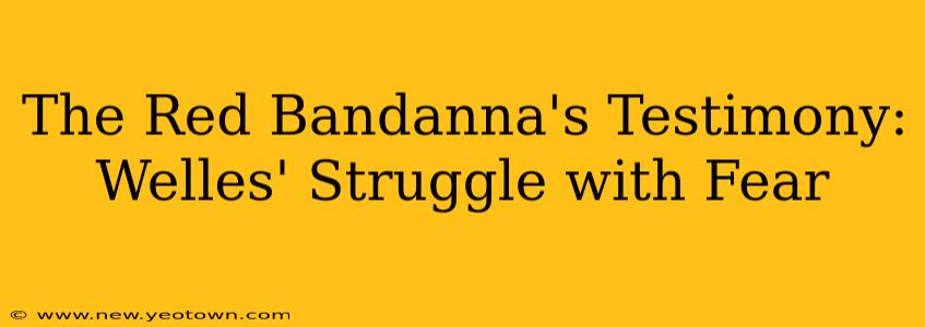 The Red Bandanna's Testimony: Welles' Struggle with Fear