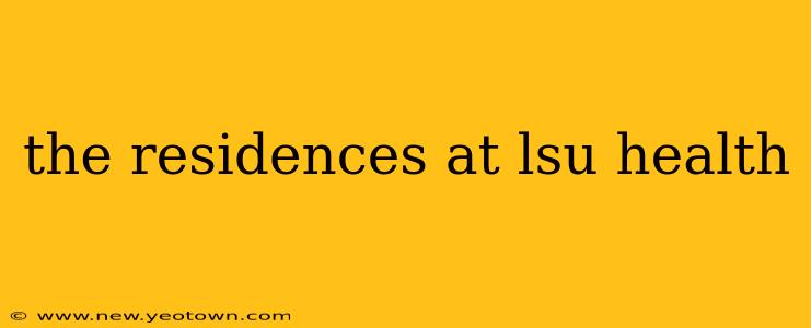 the residences at lsu health