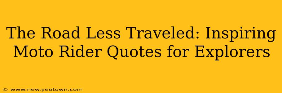 The Road Less Traveled: Inspiring Moto Rider Quotes for Explorers