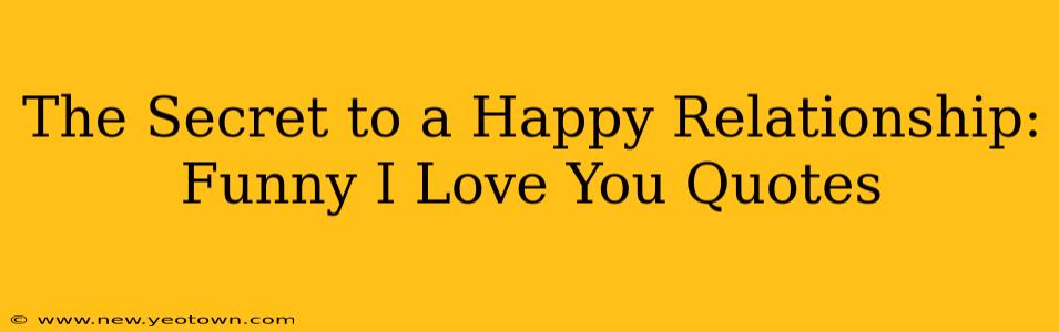 The Secret to a Happy Relationship: Funny I Love You Quotes