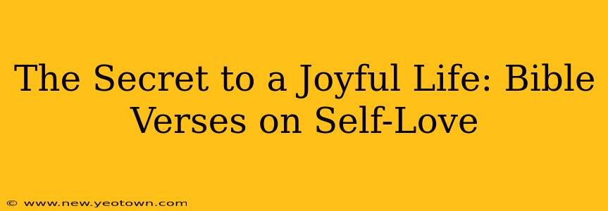 The Secret to a Joyful Life: Bible Verses on Self-Love