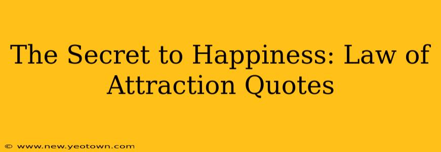 The Secret to Happiness: Law of Attraction Quotes