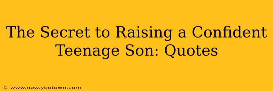 The Secret to Raising a Confident Teenage Son: Quotes