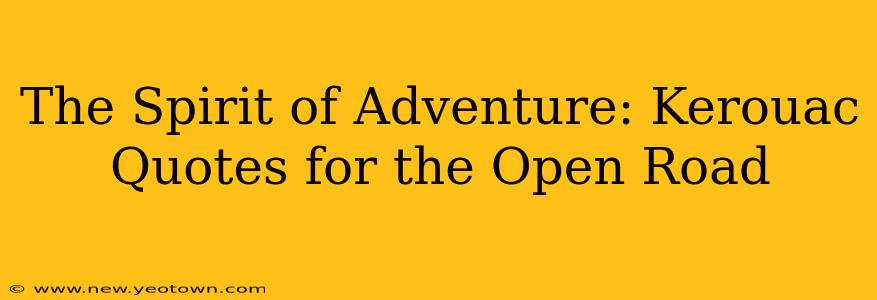 The Spirit of Adventure: Kerouac Quotes for the Open Road