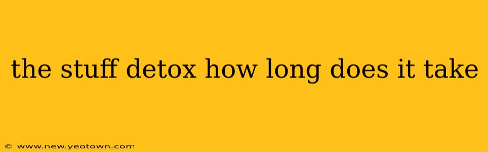 the stuff detox how long does it take