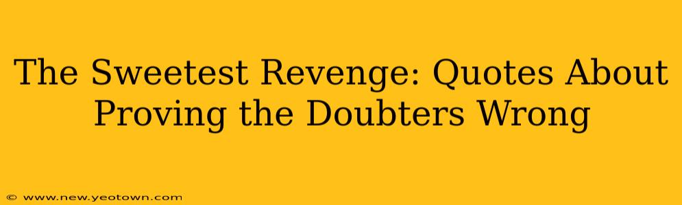 The Sweetest Revenge: Quotes About Proving the Doubters Wrong