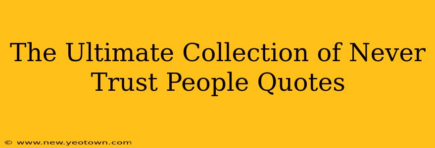 The Ultimate Collection of Never Trust People Quotes