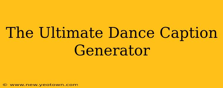 The Ultimate Dance Caption Generator
