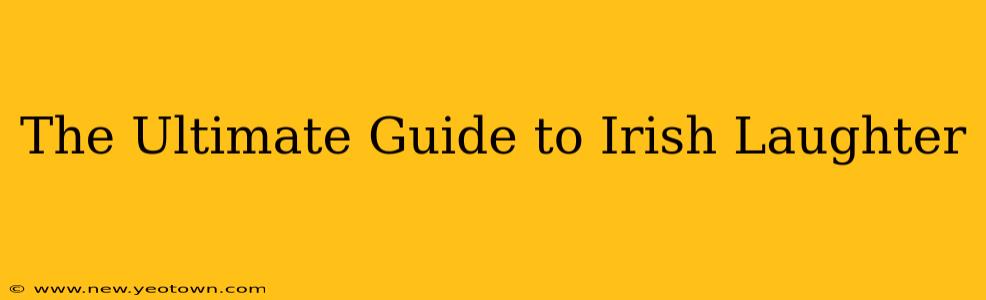 The Ultimate Guide to Irish Laughter
