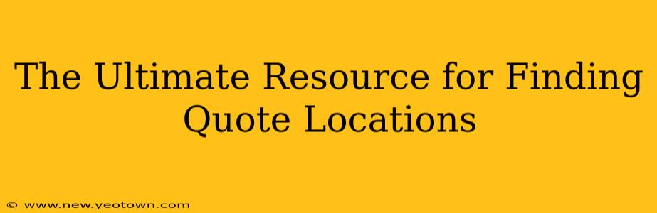 The Ultimate Resource for Finding Quote Locations