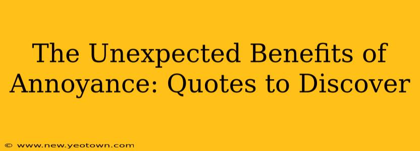 The Unexpected Benefits of Annoyance: Quotes to Discover