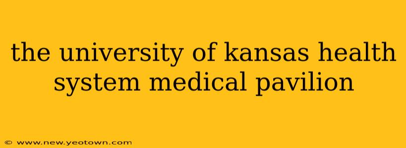 the university of kansas health system medical pavilion