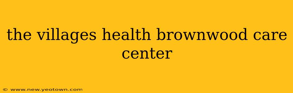 the villages health brownwood care center