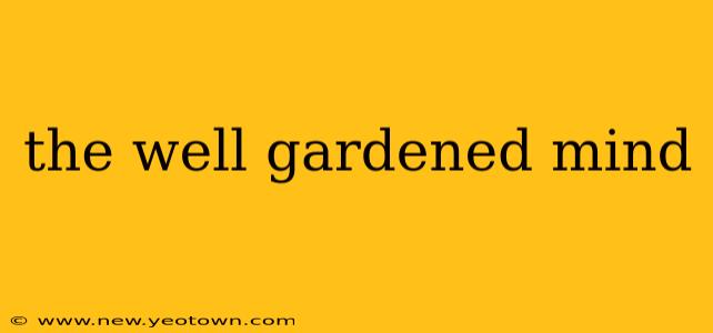 the well gardened mind