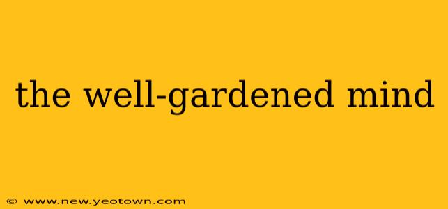the well-gardened mind