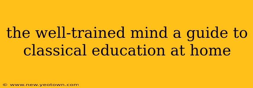 the well-trained mind a guide to classical education at home