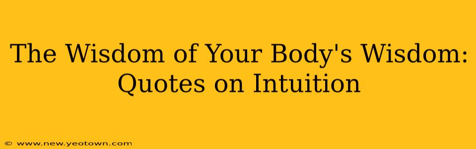 The Wisdom of Your Body's Wisdom: Quotes on Intuition