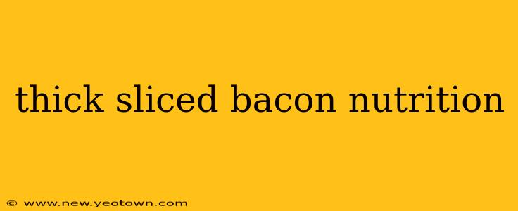 thick sliced bacon nutrition