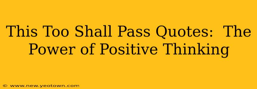 This Too Shall Pass Quotes:  The Power of Positive Thinking
