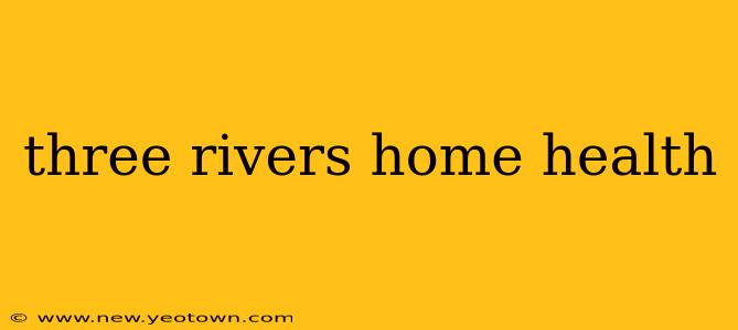 three rivers home health